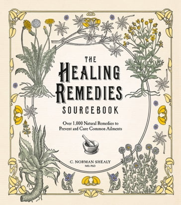The Healing Remedies Sourcebook: Over 1,000 Natural Remedies to Prevent and Cure Common Ailments - C. Norman Shealy