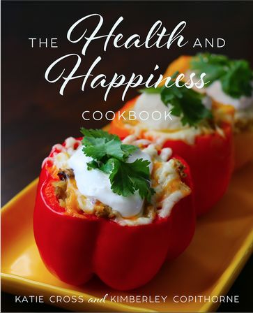 The Health and Happiness Cookbook - Katie Cross - Kimberley Copithorne