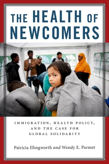 The Health of Newcomers - Patricia Illingworth - Wendy E. Parmet