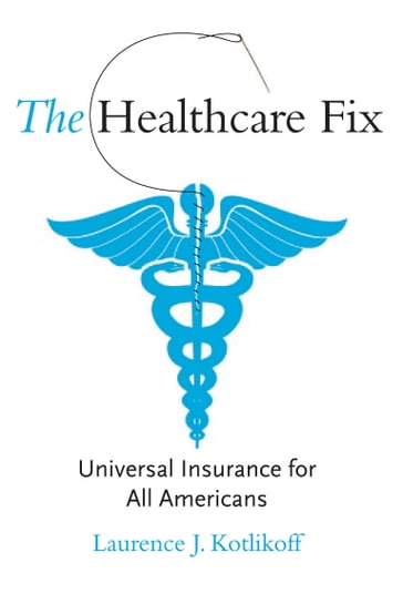 The Healthcare Fix - Laurence J. Kotlikoff