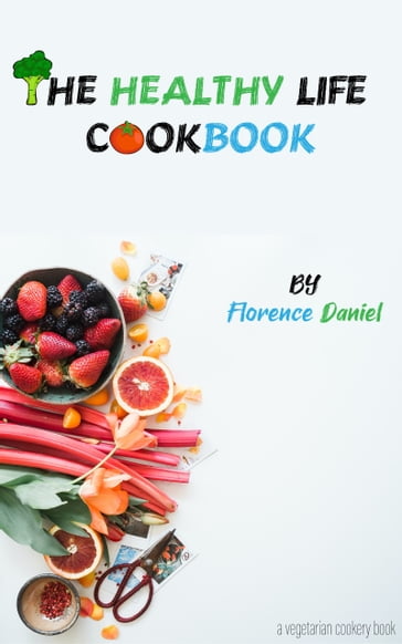 The Healthy Life Cookbook - Florence Daniel