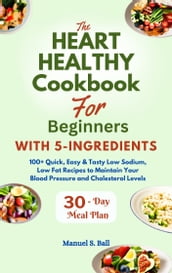 The Heart Healthy Cookbook For Beginners With 5-Ingredients