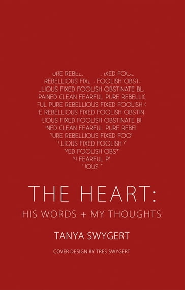 The Heart: His Words + My Thoughts - Tanya Swygert - Tres Swygert