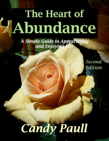 The Heart of Abundance: A Simple Guide to Appreciating and Enjoying Life - Candy Paull