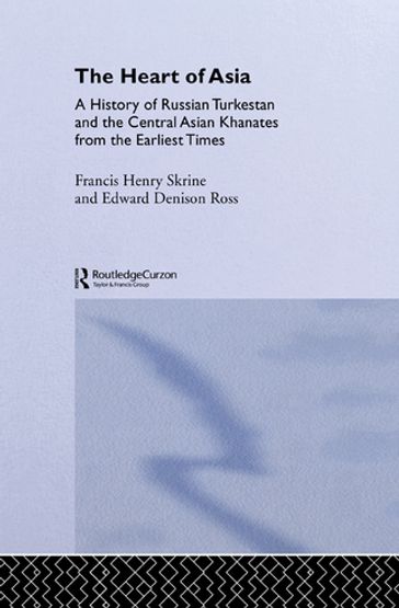 The Heart of Asia - Edward Denison Ross - Frances Henry Skrine
