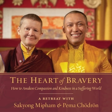 The Heart of Bravery - Pema Chodron - Sakyong Mipham Rinpoche