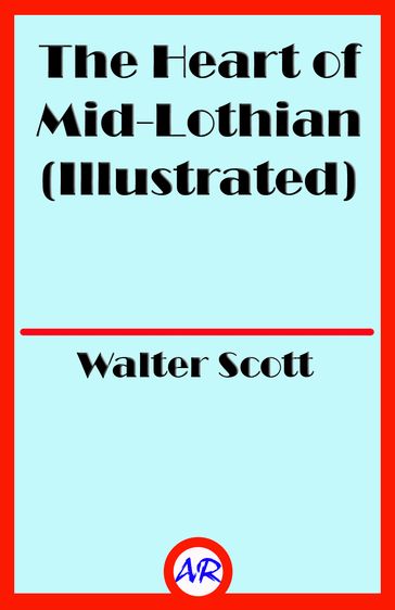 The Heart of Mid-Lothian (Illustrated) - Walter Scott