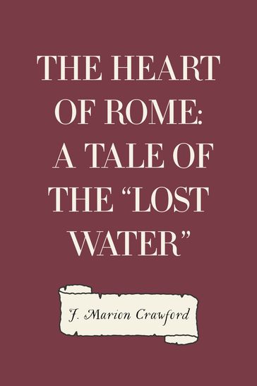 The Heart of Rome: A Tale of the "Lost Water" - F. Marion Crawford
