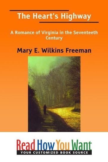 The Heart's Highway: A Romance Of Virginia In The Seventeeth Century - Freeman Mary E. Wilkins