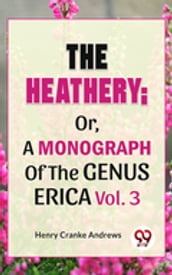 The Heathery; Or, A Monograph Of The Genus Erica Vol.3