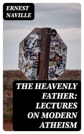 The Heavenly Father: Lectures on Modern Atheism