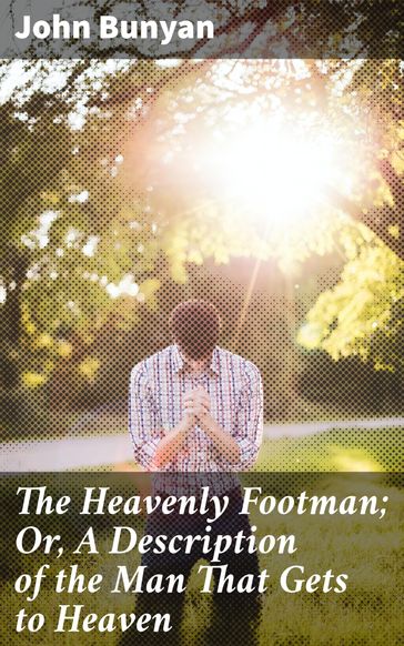 The Heavenly Footman; Or, A Description of the Man That Gets to Heaven - John Bunyan