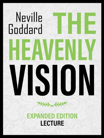 The Heavenly Vision - Expanded Edition Lecture - Neville Goddard