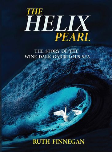 The Helix Pearl The Story of the Wine-Dark Garrulous Sea - Ruth Finnegan