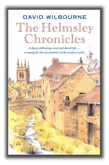 The Helmsley Chronicles: A diary celebrating rural and church life  a remedy for the uncertainties of the modern world - David Wilbourne