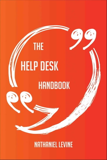 The Help desk Handbook - Everything You Need To Know About Help desk - Nathaniel Levine