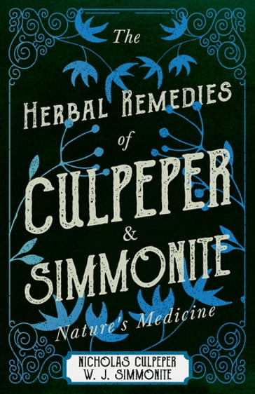 The Herbal Remedies of Culpeper and Simmonite - Nature's Medicine - Nicholas Culpeper - W. J. Simmonite