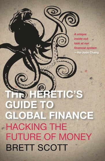The Heretic's Guide to Global Finance - Brett Scott