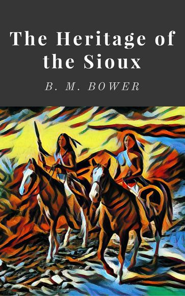 The Heritage of the Sioux - B. M. Bower