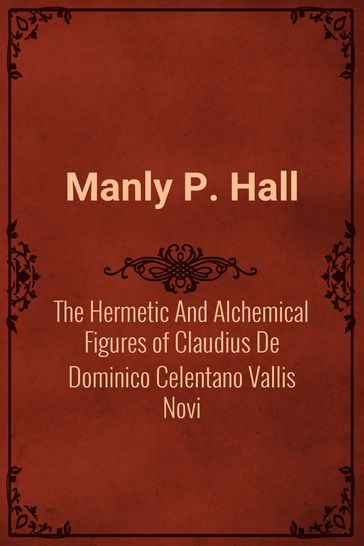 The Hermetic And Alchemical Figures of Claudius De Dominico Celentano Vallis Novi - Manly P. Hall