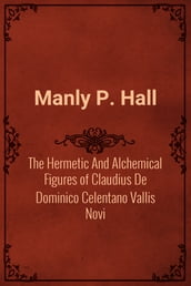 The Hermetic And Alchemical Figures of Claudius De Dominico Celentano Vallis Novi