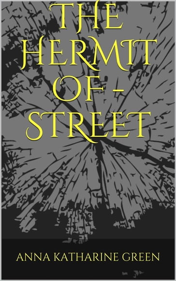 The Hermit Of ------ Street - Anna Katharine Green