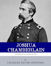 The Hero of Little Round Top: The Life and Legacy of Joshua Chamberlain