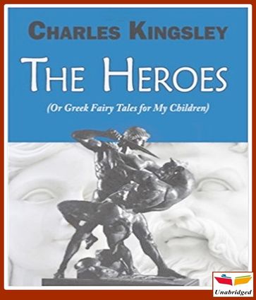 The Heroes, or Greek Fairy Tales for my Children - Charles Kingsley