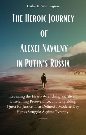 The Heroic Journey of Alexei Navalny in Putin's Russia - Cathy K. Washington