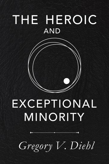The Heroic and Exceptional Minority: A Guide to Mythological Self-Awareness and Growth - Gregory Diehl