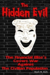 The Hidden Evil: The Financial Elite s Covert War Against The Civilian Population