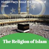 The Hidden Facts About the Religion of Islam