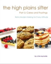 The High Plains Sifter: Retro-Modern Baking for Every Altitude (Part 5: Cakes and Frostings)