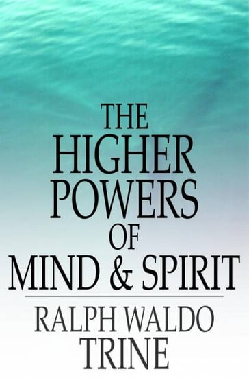 The Higher Powers of Mind and Spirit - Ralph Waldo Trine
