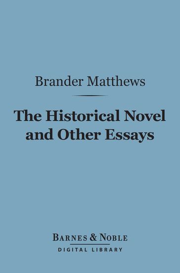 The Historical Novel and Other Essays (Barnes & Noble Digital Library) - Brander Matthews