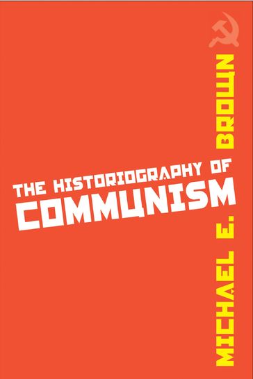 The Historiography of Communism - Michael E. Brown