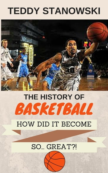 The History Of Basketball - How Did It Get So... Great?! - Teddy Stanowski