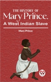 The History Of Mary Prince, A West Indian Slave