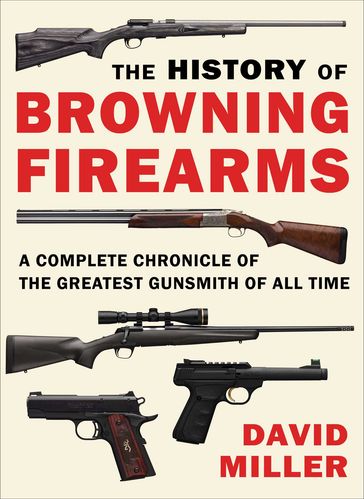 The History of Browning Firearms - David Miller