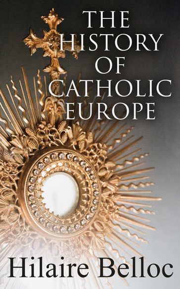 The History of Catholic Europe - Hilaire Belloc