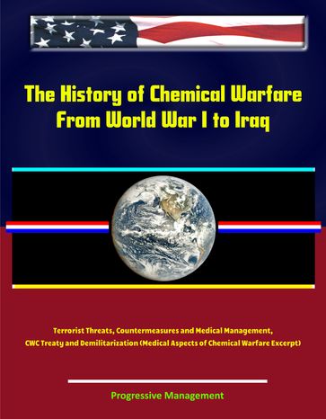 The History of Chemical Warfare - From World War I to Iraq, Terrorist Threats, Countermeasures and Medical Management, CWC Treaty and Demilitarization (Medical Aspects of Chemical Warfare Excerpt) - Progressive Management