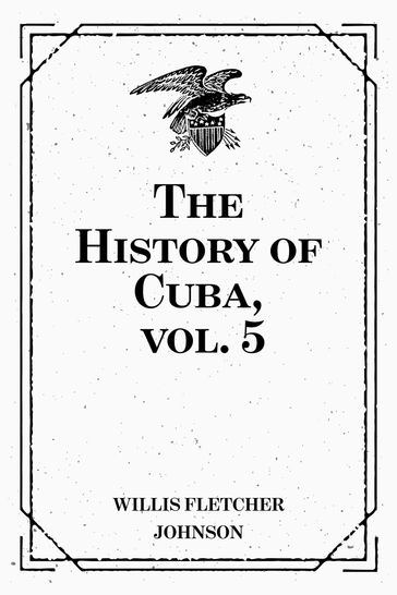 The History of Cuba, vol. 5 - Willis Fletcher Johnson