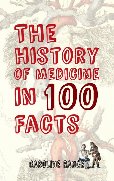 The History of Medicine in 100 Facts - Caroline Rance