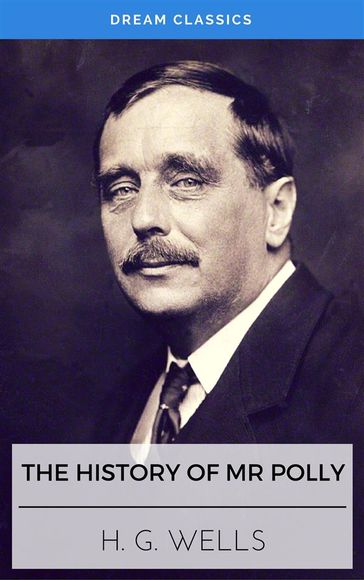 The History of Mr Polly (Dream Classics) - Dream Classics - H. G. Wells