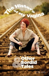 The History of My Vagina and Other Sordid Tales