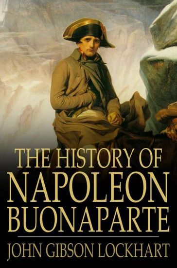 The History of Napoleon Bonaparte - John Gibson Lockhart