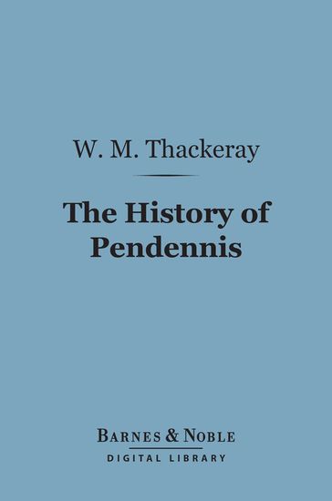 The History of Pendennis (Barnes & Noble Digital Library) - William Makepeace Thackeray