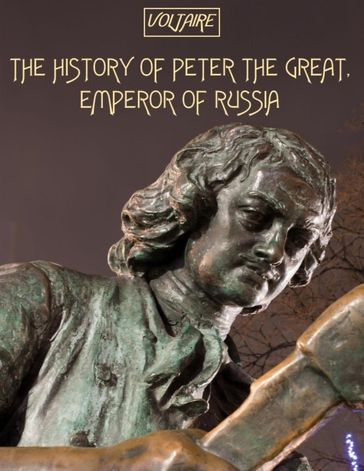 The History of Peter the Great, Emperor of Russia (Illustrated) - Voltaire