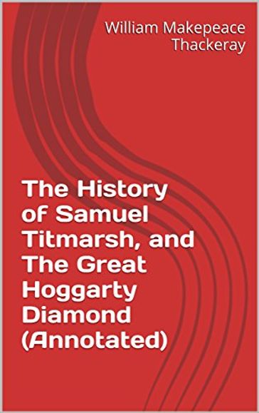The History of Samuel Titmarsh, and The Great Hoggarty Diamond (Annotated) - William Makepeace Thackeray