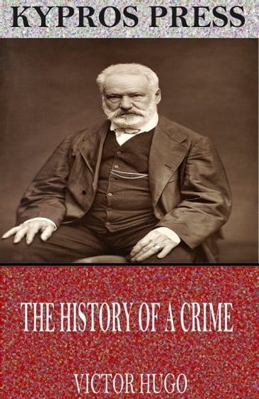 The History of a Crime - Victor Hugo